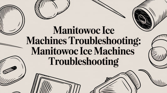 Manitowoc Ice Machines Troubleshooting: Your Guide for Las Vegas Restaurants