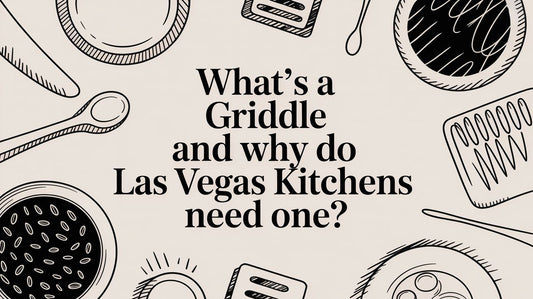 What's a Griddle and Why Do Las Vegas Kitchens Need One?